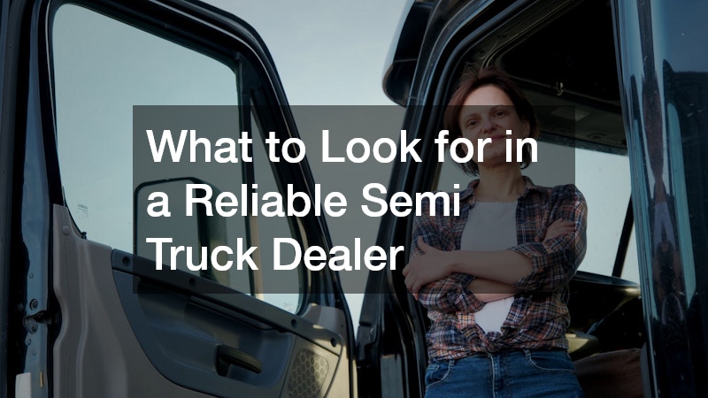 What to Look for in a Reliable Semi Truck Dealer
