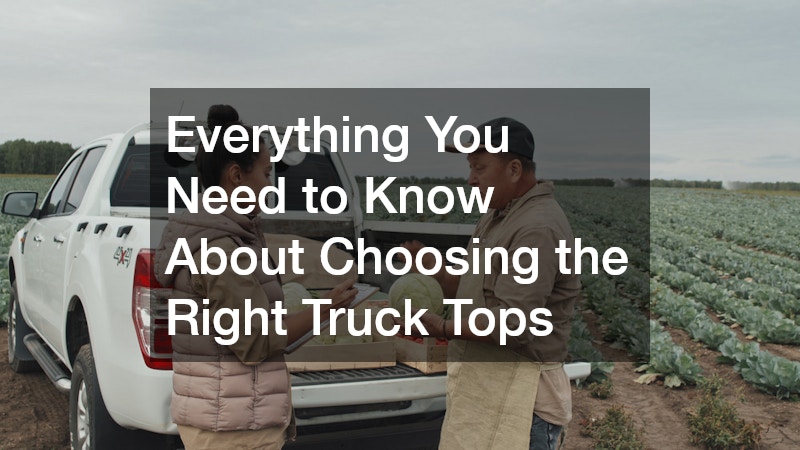 Everything You Need to Know About Choosing the Right Truck Tops